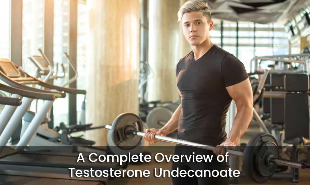 A Complete Overview of Testosterone Undecanoate
