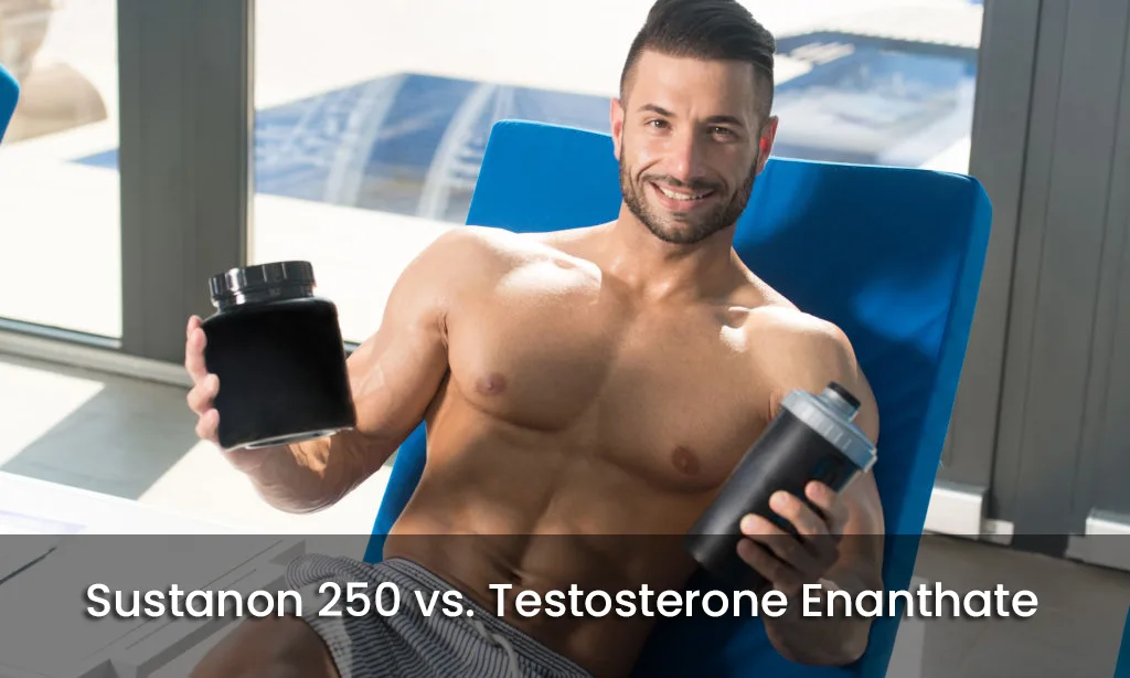 Sustanon 250 and Testosterone Enanthate