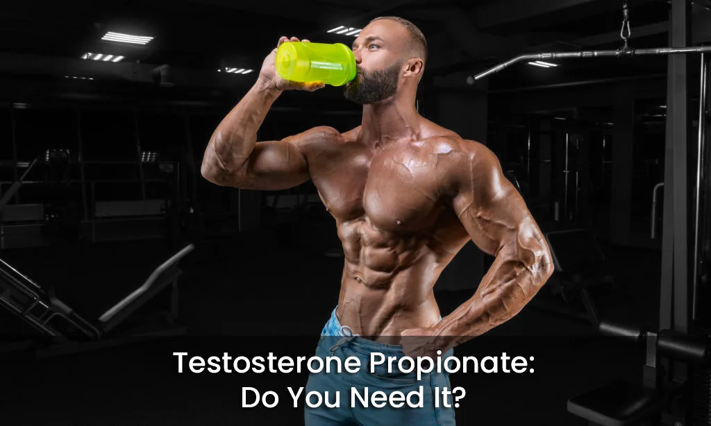 Testosterone Propionate: Do You Need It?
